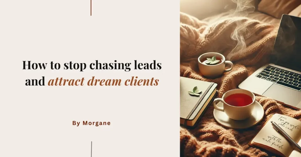 How to stop chasing leads and attract dream clients - The Magnetic Copy Blog by Morgane How to stop chasing leads and attract dream clients - The Magnetic Copy Blog by Morgane